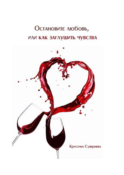 Остановите любовь, или как заглушить чувства — Кристина Александровна Сувернева