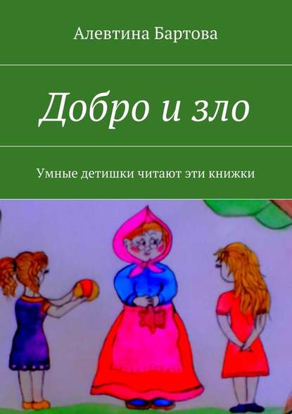 Добро и зло. Умные детишки читают эти книжки - Алевтина Трифоновна Бартова