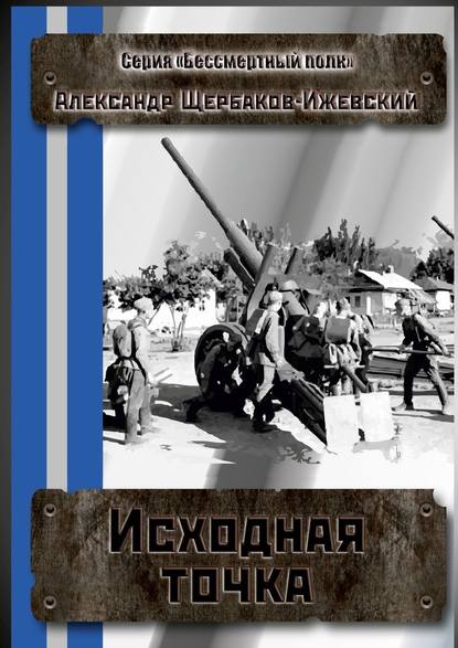 Исходная точка. Серия «Бессмертный полк» — Александр Щербаков-Ижевский