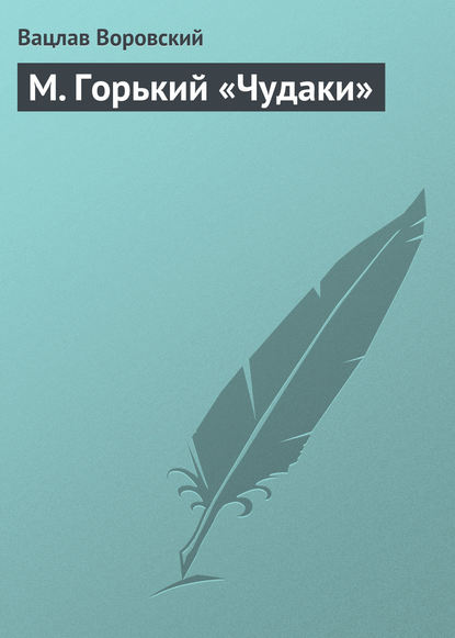 М. Горький «Чудаки» — Вацлав Воровский