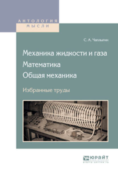 Механика жидкости и газа. Математика. Общая механика. Избранные труды - Сергей Алексеевич Чаплыгин