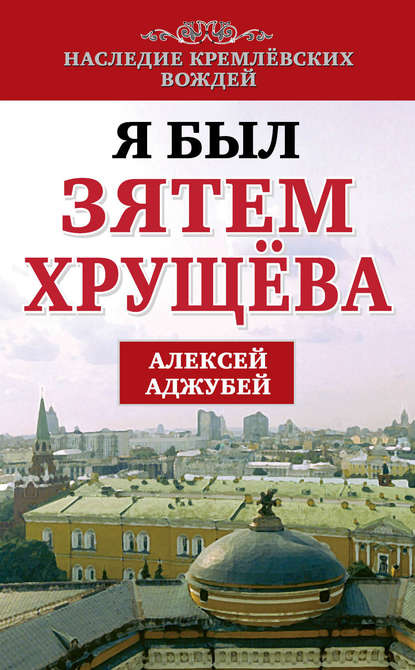 Я был зятем Хрущева — Алексей Аджубей