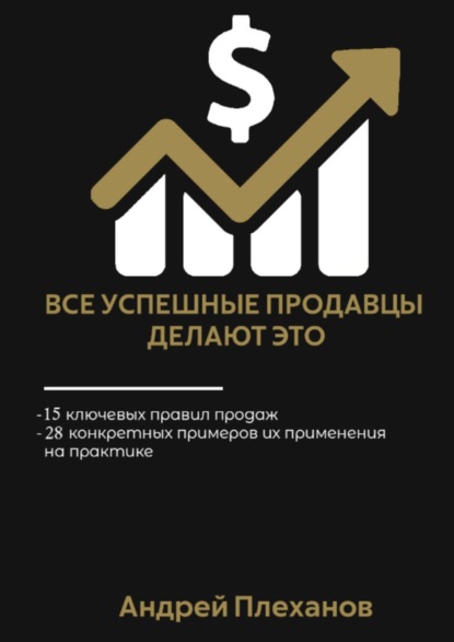 Все успешные продавцы делают это. 15 ключевых правил продаж, 28 конкретных примеров их применения на практике — Андрей Плеханов