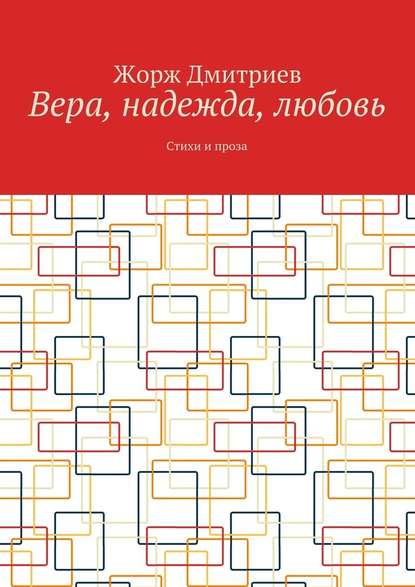 Вера, надежда, любовь. Стихи и проза - Жорж Дмитриев