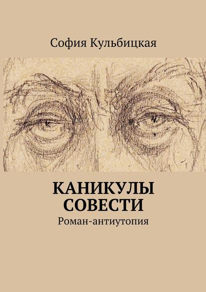 Каникулы совести. Роман-антиутопия — София Кульбицкая