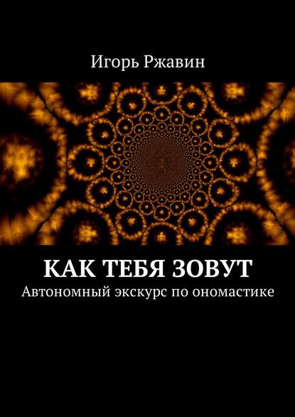 Как тебя зовут. Автономный экскурс по ономастике - Игорь Николаевич Ржавин