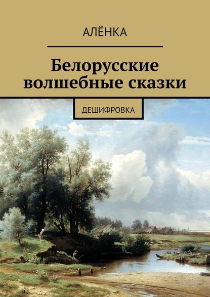 Белорусские волшебные сказки. Дешифровка — АлёнКа