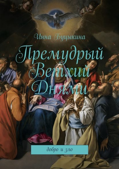 Премудрый Ветхий Днями. Добро и зло - Инна Буцыкина