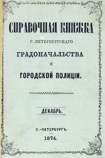 Справочная книжка С.-Петербургского градоначальства и городской полиции, составлена по 1 декабря 1874 г. - Коллектив авторов