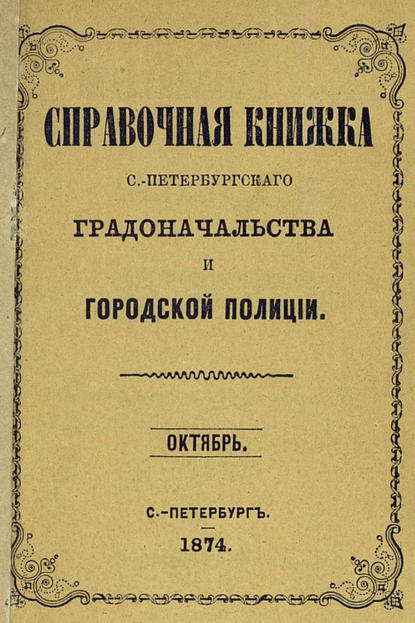 Справочная книжка С.-Петербургского градоначальства и городской полиции, составлена по 1 октября 1874 г. - Коллектив авторов