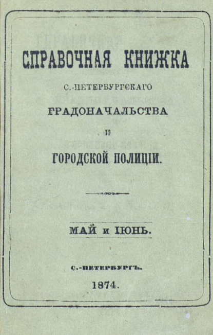 Справочная книжка С.-Петербургского градоначальства и городской полиции, составлена по 8 июня 1874 г. — Коллектив авторов