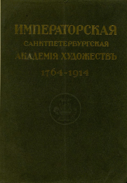 Юбилейный справочник Императорской Академии художеств. 1764-1914. Часть 1. Историческая - Коллектив авторов