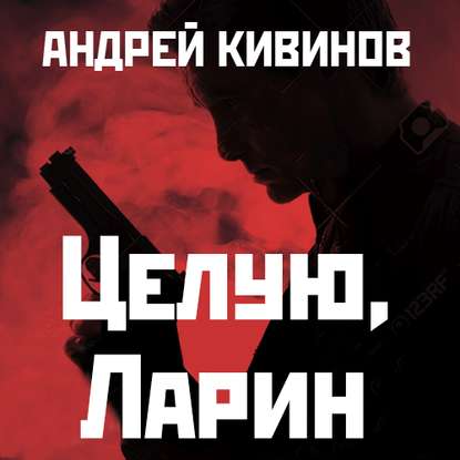 Целую, Ларин - Андрей Кивинов