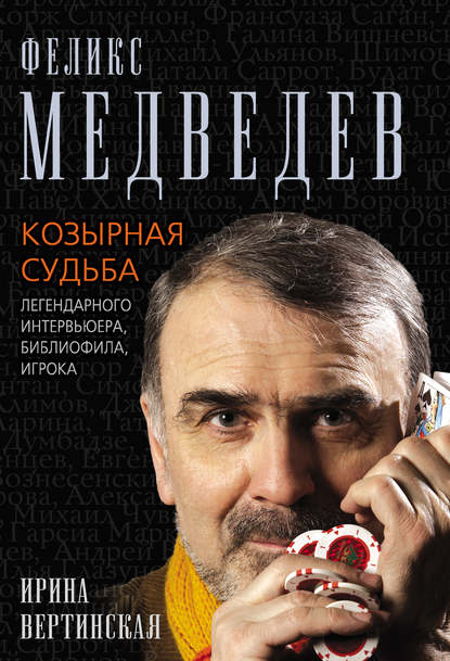 Феликс Медведев. Козырная судьба легендарного интервьюера, библиофила, игрока - Ирина Вертинская