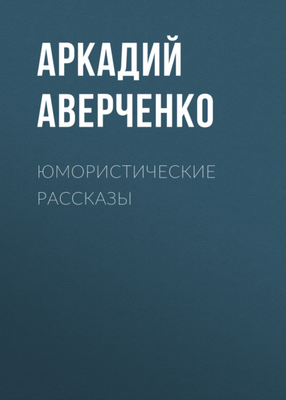 Юмористические рассказы - Аркадий Аверченко