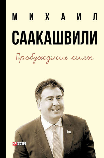 Пробуждение силы. Уроки Грузии – для будущего Украины - Михаил Саакашвили