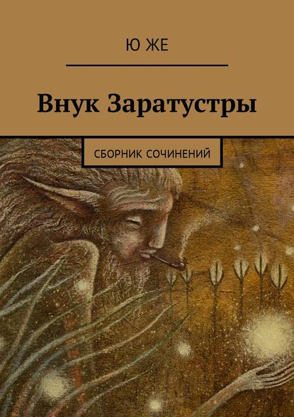 Внук Заратустры. Сборник сочинений — Ю Же