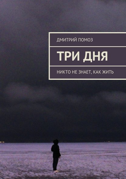 Три дня. Никто не знает, как жить — Дмитрий Помоз