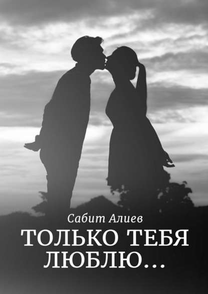 Только тебя люблю… — Сабит Алиев