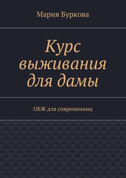 Курс выживания для дамы. ОБЖ для современниц — Мария Олеговна Буркова