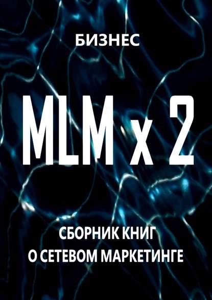 MLM x 2. Сборник книг о сетевом маркетинге — Бизнес