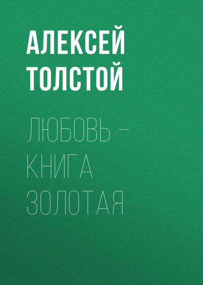 Любовь – книга золотая — Алексей Толстой