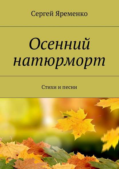 Осенний натюрморт. Стихи и песни - Сергей Яременко