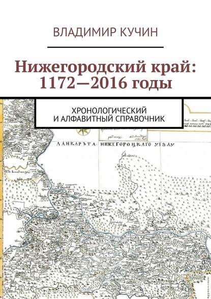 Нижегородский край: 1172—2016 годы. Хронологический и алфавитный справочник - Владимир Кучин