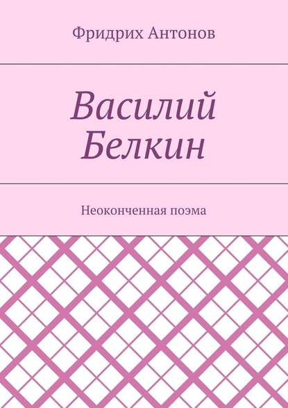 Василий Белкин. Неоконченная поэма — Фридрих Антонов