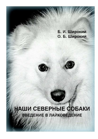 Наши северные собаки. Введение в лайковедение - Борис Широкий