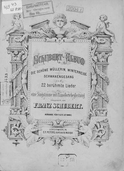 Die schone Mullerin, Winterreise, Schwanengesang ung 22 heruhmte Lieder fur eine Singstimme mit Pianofortebeitung comp. v. Fr. Schubert — Франц Петер Шуберт