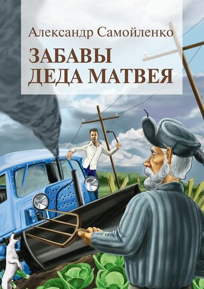 Забавы деда Матвея. Сборник рассказов, повесть — Александр Самойленко