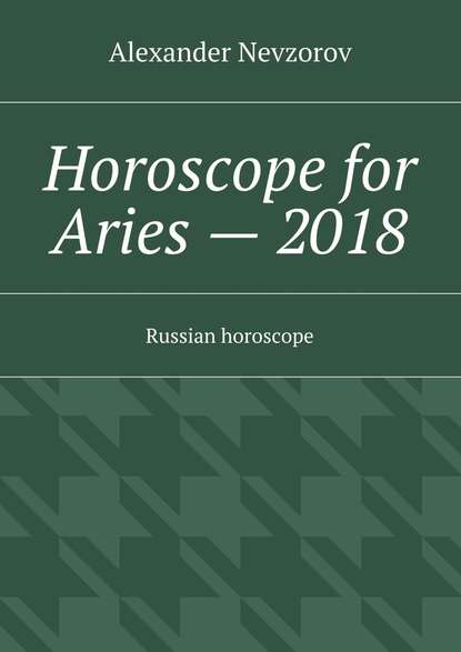 Horoscope for Aries – 2018. Russian horoscope — Александр Невзоров