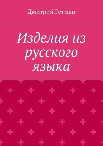 Изделия из русского языка - Дмитрий Владимирович Гетман