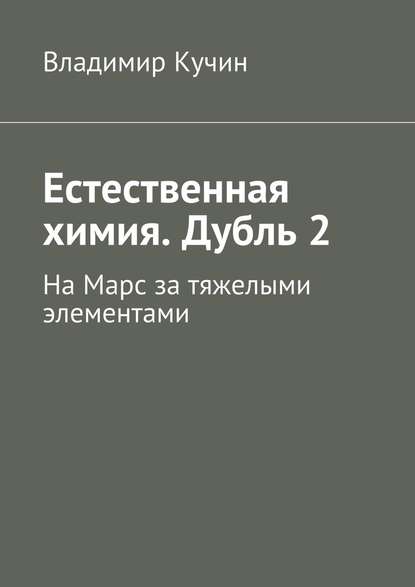 Естественная химия. Дубль 2. На Марс за тяжелыми элементами — Владимир Кучин