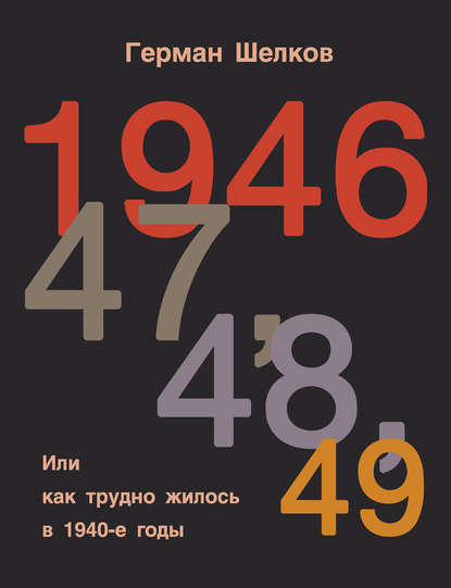 1946, 47, 48, 49 или Как трудно жилось в 1940-е годы - Герман Шелков