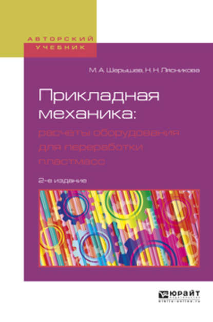 Прикладная механика: расчеты оборудования для переработки пластмасс 2-е изд., испр. и доп. Учебное пособие для вузов - Михаил Анатольевич Шерышев