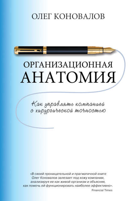 Организационная анатомия. Как управлять компанией с хирургической точностью - Олег Коновалов