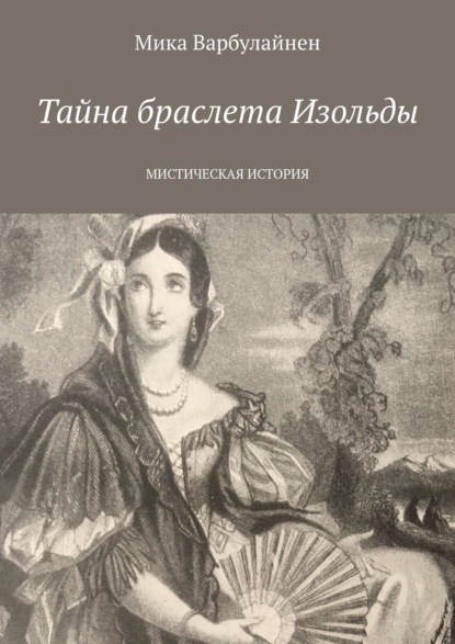 Тайна браслета Изольды. МИСТИЧЕСКАЯ ИСТОРИЯ - Мика Варбулайнен