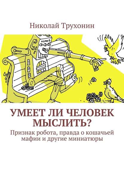 Умеет ли человек мыслить? Признак робота, правда о кошачьей мафии и другие миниатюры — Николай Трухонин