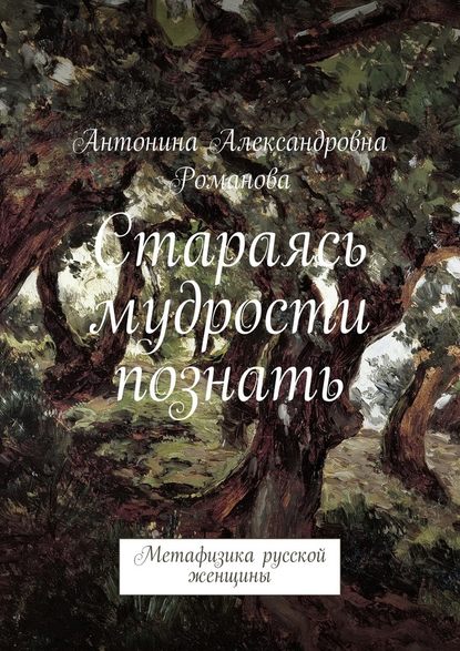 Стараясь мудрости познать. Метафизика русской женщины - Антонина Александровна Романова