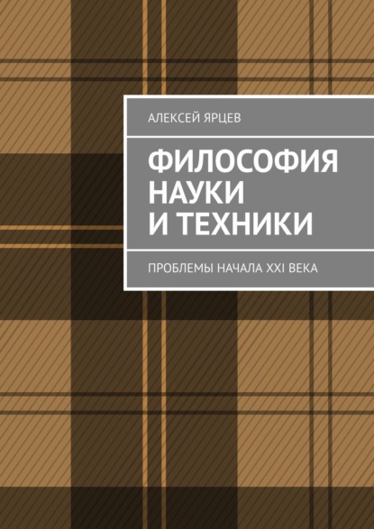 Философия науки и техники. Проблемы начала XXI века — Алексей Валерьевич Ярцев