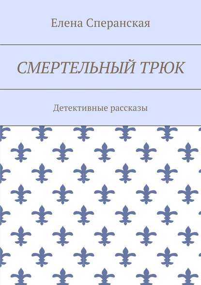 Смертельный трюк. Детективные рассказы - Елена Борисовна Сперанская