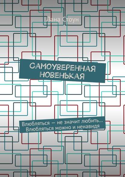 Самоуверенная новенькая. Влюбляться – не значит любить… Влюбляться можно и ненавидя — Лана Джейн Стоун