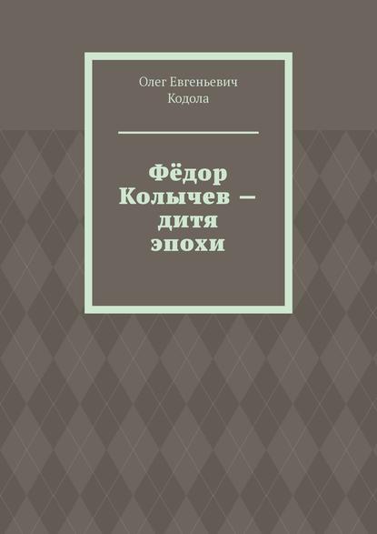 Фёдор Колычев – дитя эпохи — Олег Евгеньевич Кодола