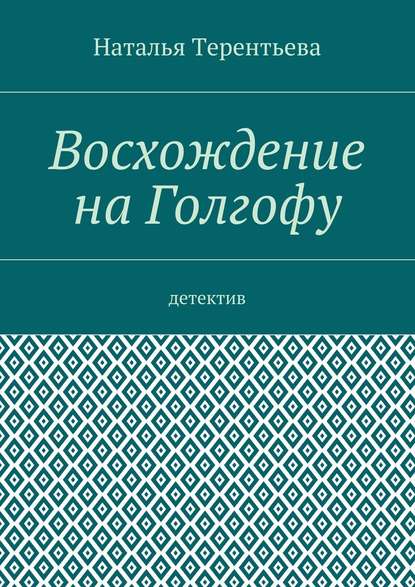 Восхождение на Голгофу. Детектив - Наталья Терентьева