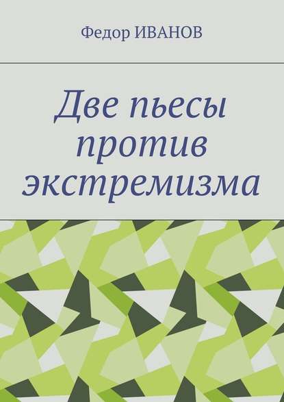 Две пьесы против экстремизма — Федор Иванов