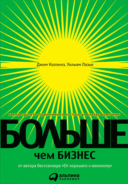 Больше, чем бизнес. Как преодолеть ограничения и построить великую компанию - Джим Коллинз