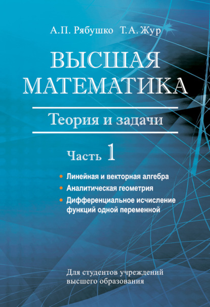 Высшая математика. Теория и задачи. Часть 1. Линейная и векторная алгебра. Аналитическая геометрия. Дифференциальное исчисление функций одной переменной - А. П. Рябушко