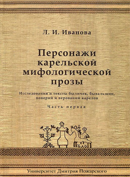 Персонажи карельской мифологической прозы. Исследования и тексты быличек, бывальщин, поверий и верований карелов. Часть 1 - Людмила Иванова